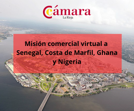 La Cámara Oficial de Comercio, Industria y Servicios de La Rioja organiza una Misión Comercial Virtual a Senegal, Costa de Marfil, Ghana y Nigeria